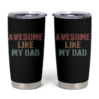 Awesome Like My Dad Tumbler Cup Funny Boy and Girl Dad Father's Day