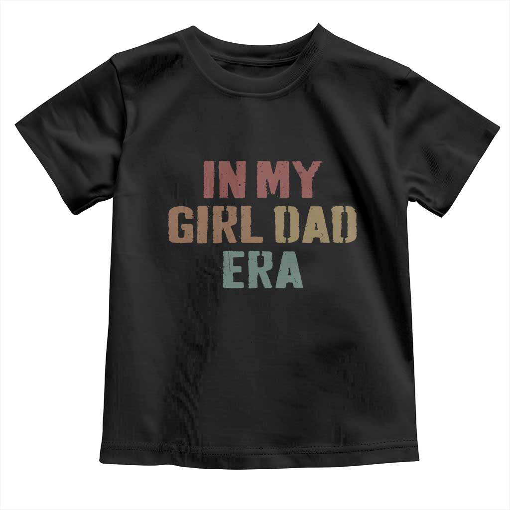 In My Girl Dad Era Toddler T Shirt Retro Fathers Day Gifts