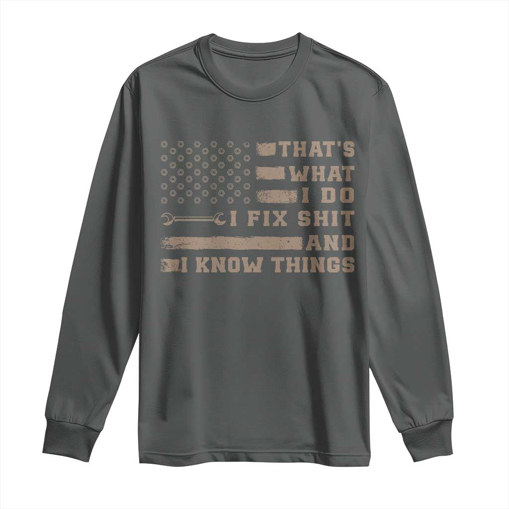 Thats What I Do I Fix Shit And I Know Things Long Sleeve Shirt Funny Mechanic American Flag