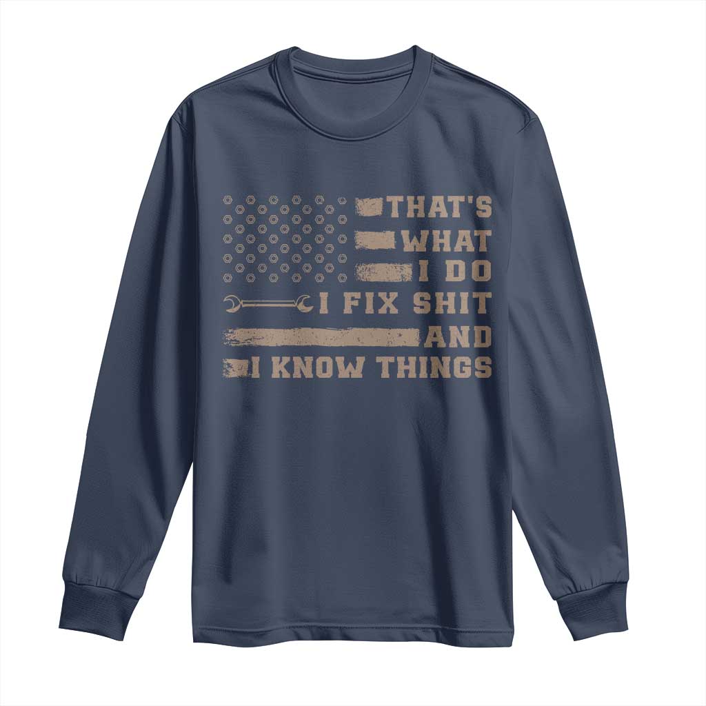 Thats What I Do I Fix Shit And I Know Things Long Sleeve Shirt Funny Mechanic American Flag