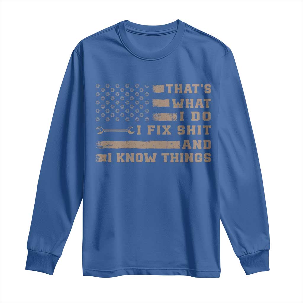 Thats What I Do I Fix Shit And I Know Things Long Sleeve Shirt Funny Mechanic American Flag