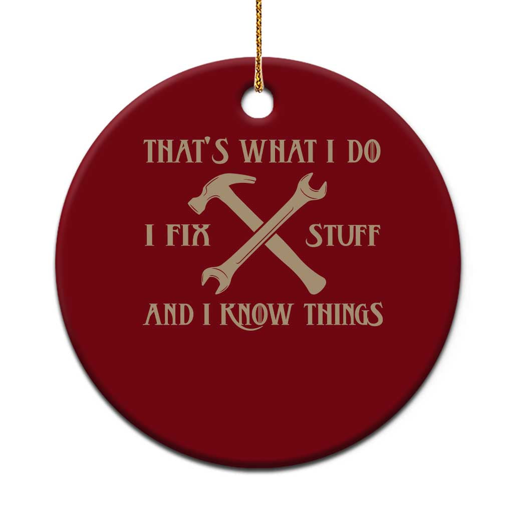 Thats What I Do I Fix Stuff And I Know Things Ceramic Ornament Funny Handyman Dad