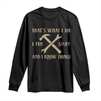 Thats What I Do I Fix Stuff And I Know Things Long Sleeve Shirt Funny Handyman Dad