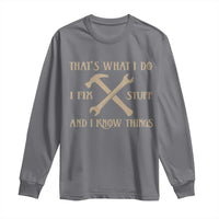 Thats What I Do I Fix Stuff And I Know Things Long Sleeve Shirt Funny Handyman Dad
