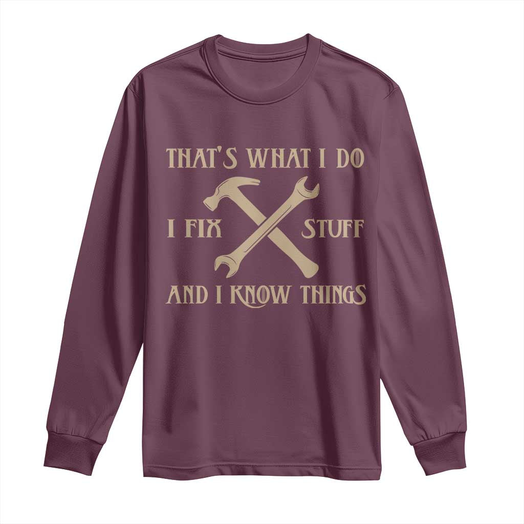 Thats What I Do I Fix Stuff And I Know Things Long Sleeve Shirt Funny Handyman Dad