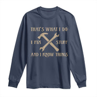 Thats What I Do I Fix Stuff And I Know Things Long Sleeve Shirt Funny Handyman Dad