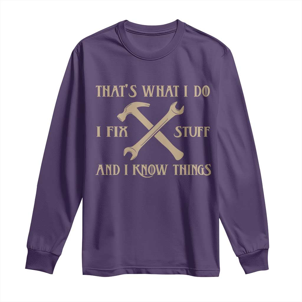 Thats What I Do I Fix Stuff And I Know Things Long Sleeve Shirt Funny Handyman Dad