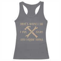 Thats What I Do I Fix Stuff And I Know Things Racerback Tank Top Funny Handyman Dad