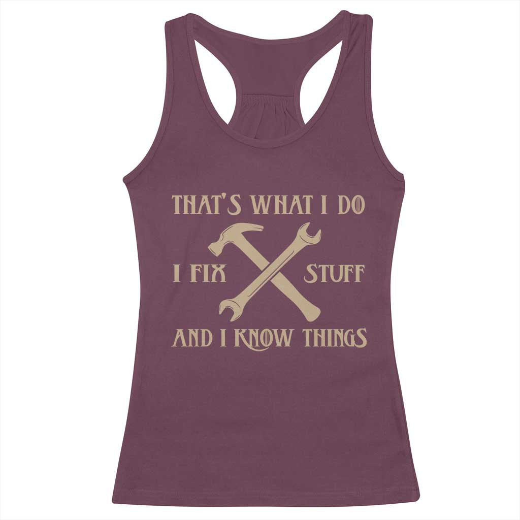 Thats What I Do I Fix Stuff And I Know Things Racerback Tank Top Funny Handyman Dad