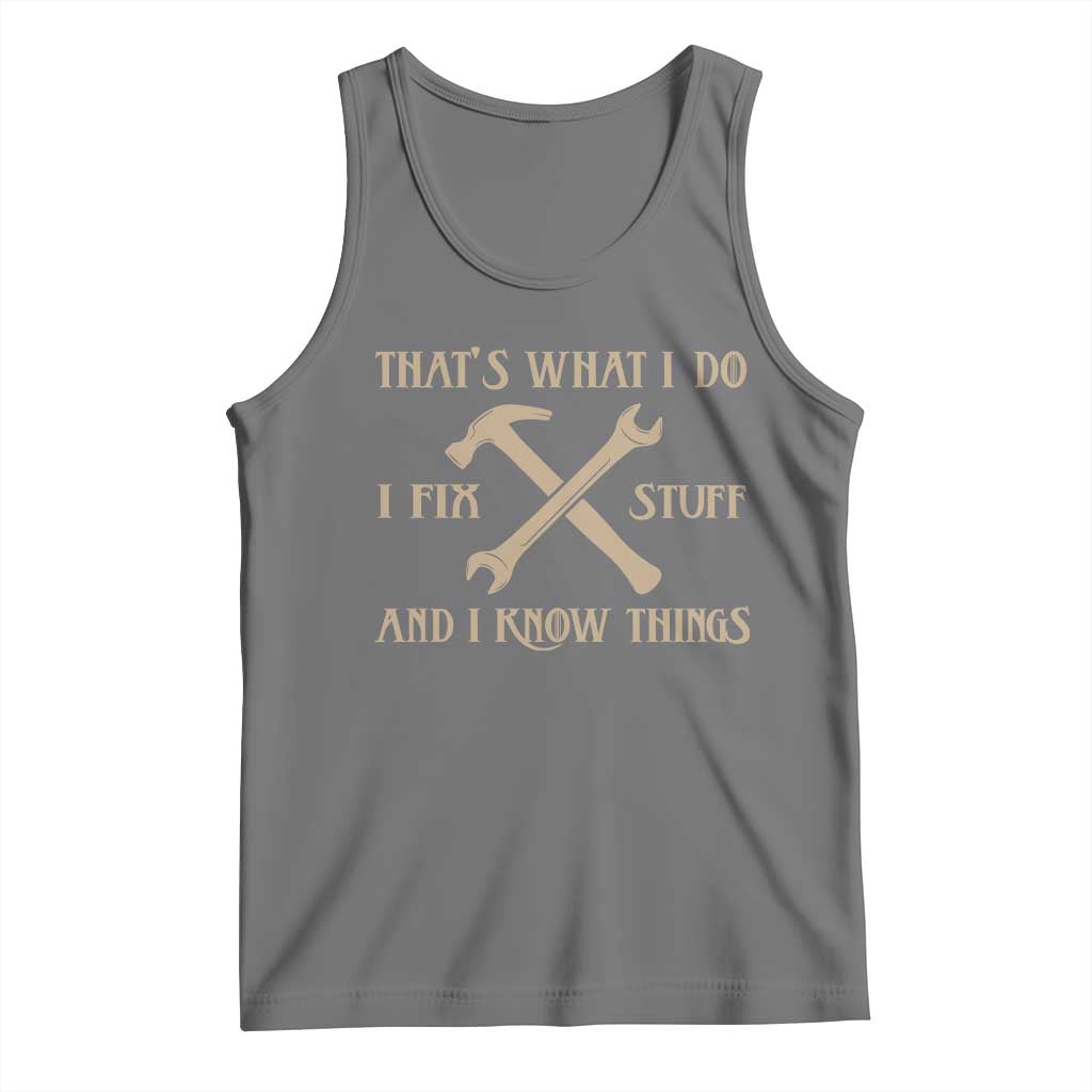 Thats What I Do I Fix Stuff And I Know Things Tank Top Funny Handyman Dad