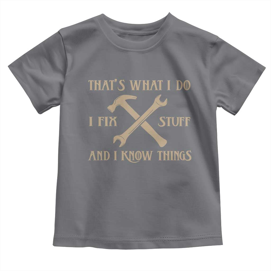 Thats What I Do I Fix Stuff And I Know Things Toddler T Shirt Funny Handyman Dad
