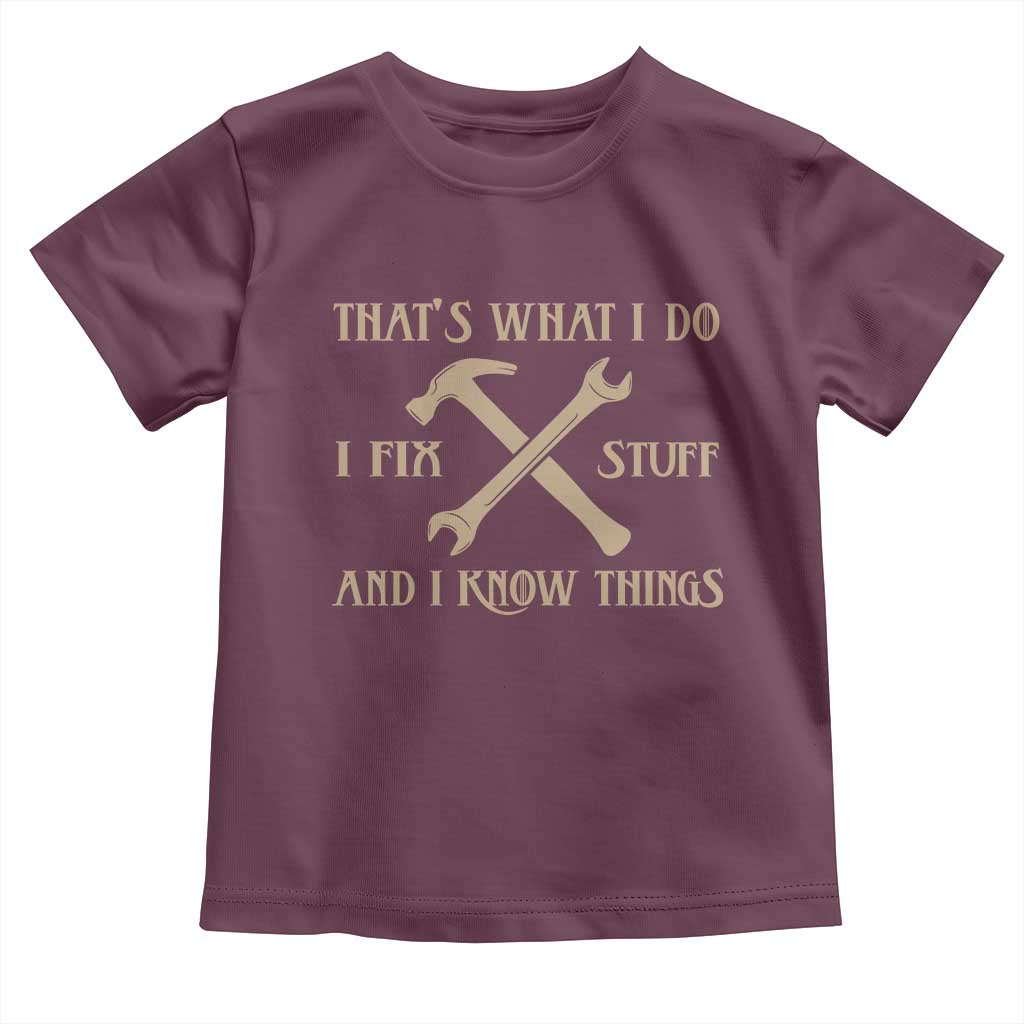 Thats What I Do I Fix Stuff And I Know Things Toddler T Shirt Funny Handyman Dad