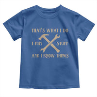 Thats What I Do I Fix Stuff And I Know Things Toddler T Shirt Funny Handyman Dad