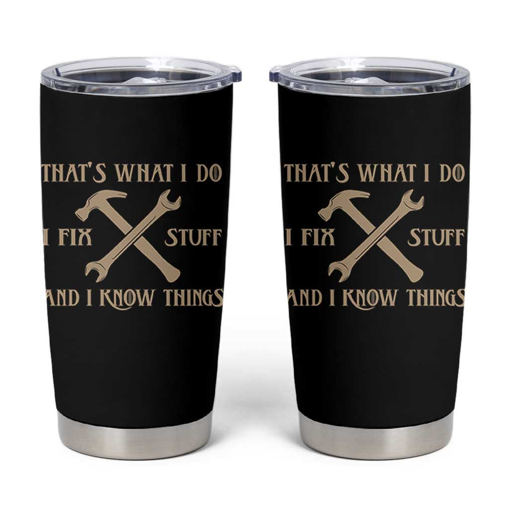 Thats What I Do I Fix Stuff And I Know Things Tumbler Cup Funny Handyman Dad