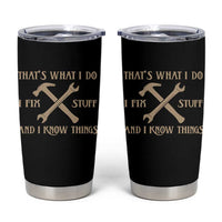 Thats What I Do I Fix Stuff And I Know Things Tumbler Cup Funny Handyman Dad