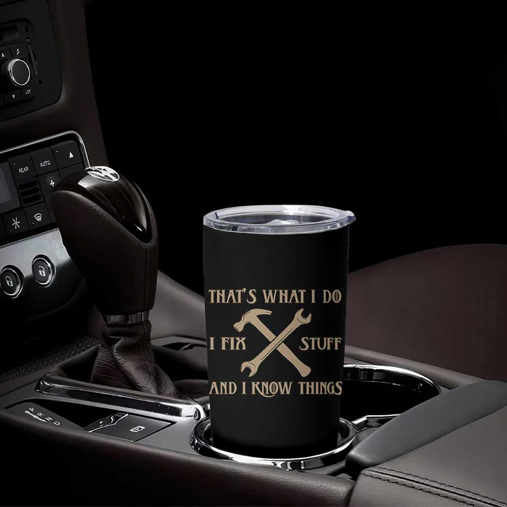 Thats What I Do I Fix Stuff And I Know Things Tumbler Cup Funny Handyman Dad