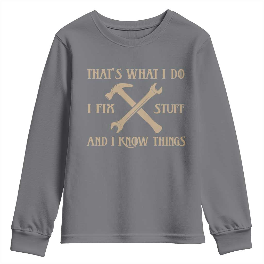Thats What I Do I Fix Stuff And I Know Things Youth Sweatshirt Funny Handyman Dad