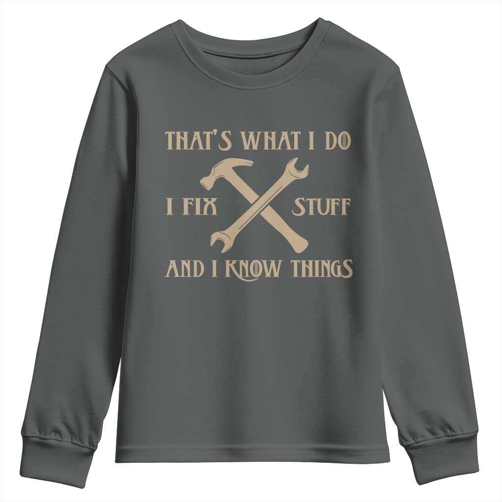 Thats What I Do I Fix Stuff And I Know Things Youth Sweatshirt Funny Handyman Dad