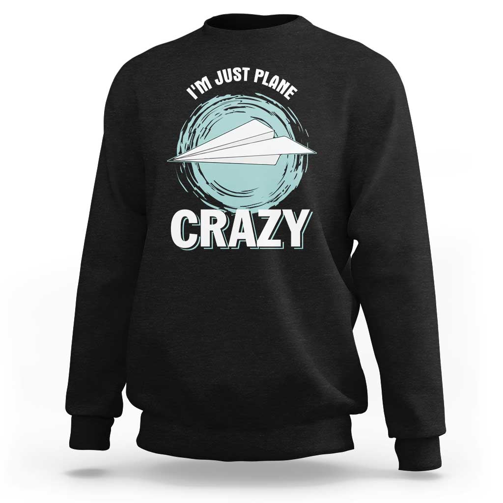 Funny Paper Plane Sweatshirt I'm Just Plane Crazy Pilots - Wonder Print Shop