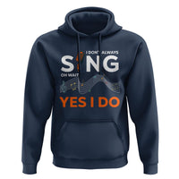 Music lover Hoodie I Don't Always Sing Oh Wait Yes I Do Microphone Note Musical Theater - Wonder Print Shop