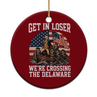 Get In Loser We Are Crossing The Delaware Ceramic Ornament Funny George Washington 4th Of July