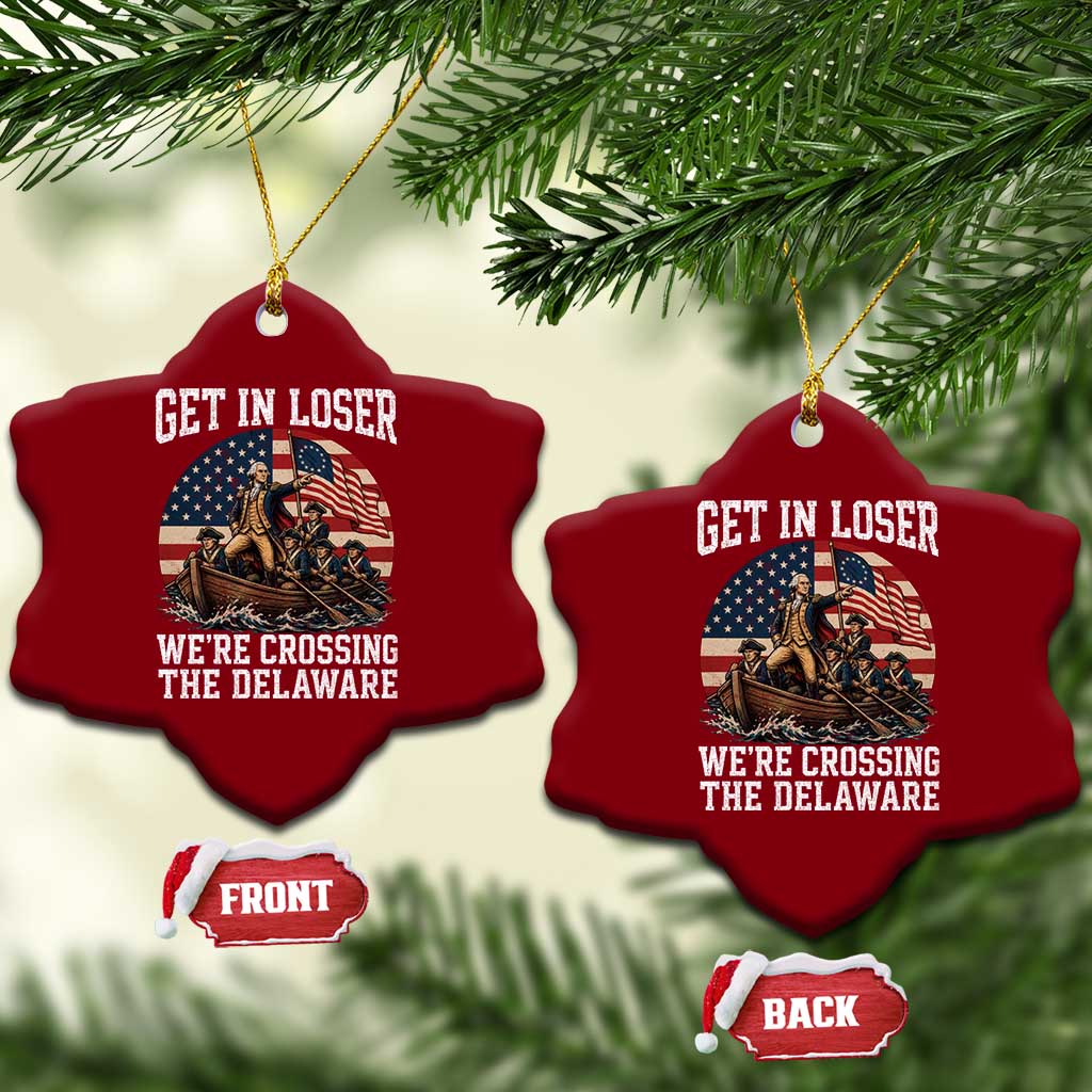 Get In Loser We Are Crossing The Delaware Ceramic Ornament Funny George Washington 4th Of July