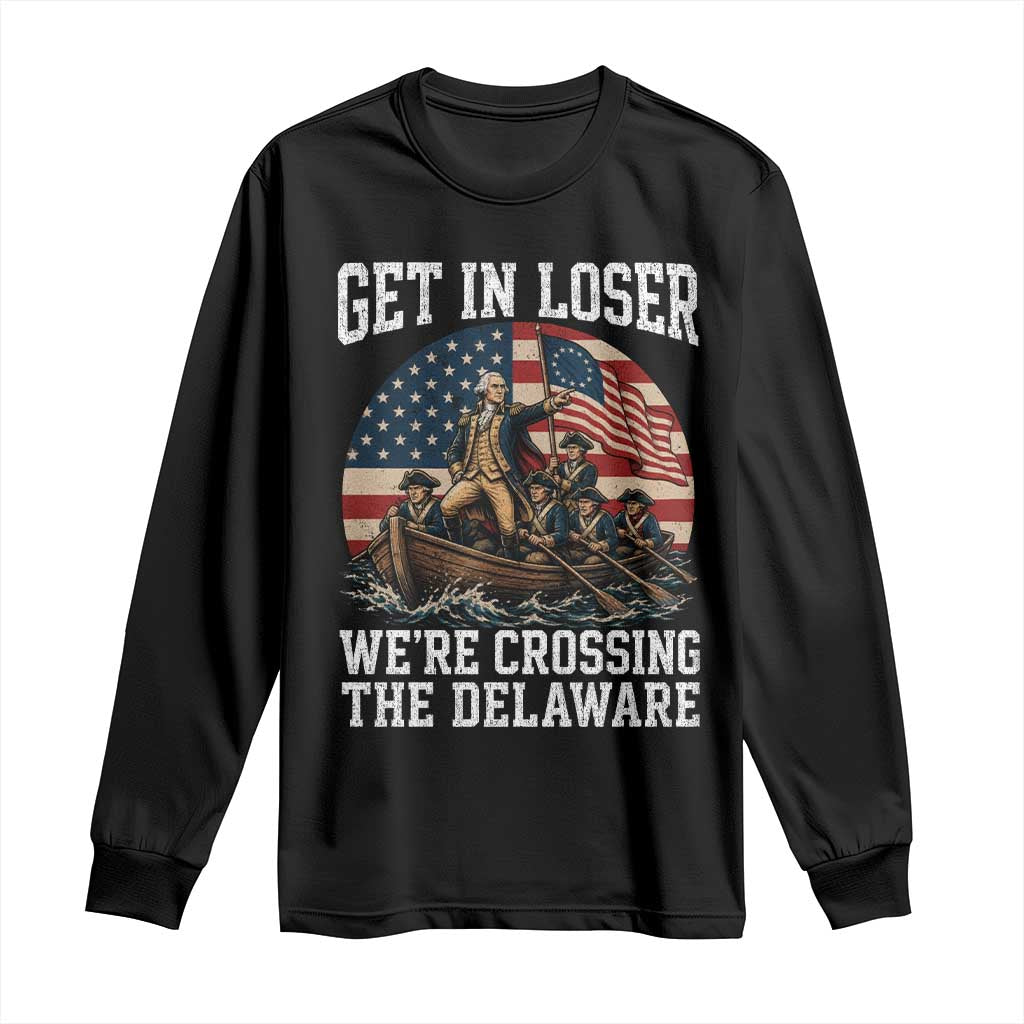Get In Loser We Are Crossing The Delaware Long Sleeve Shirt Funny George Washington 4th Of July