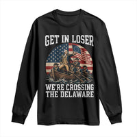 Get In Loser We Are Crossing The Delaware Long Sleeve Shirt Funny George Washington 4th Of July