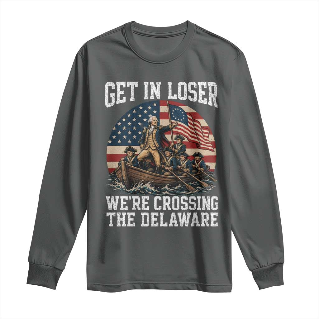 Get In Loser We Are Crossing The Delaware Long Sleeve Shirt Funny George Washington 4th Of July