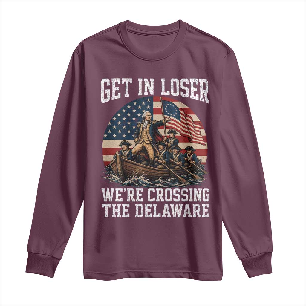 Get In Loser We Are Crossing The Delaware Long Sleeve Shirt Funny George Washington 4th Of July