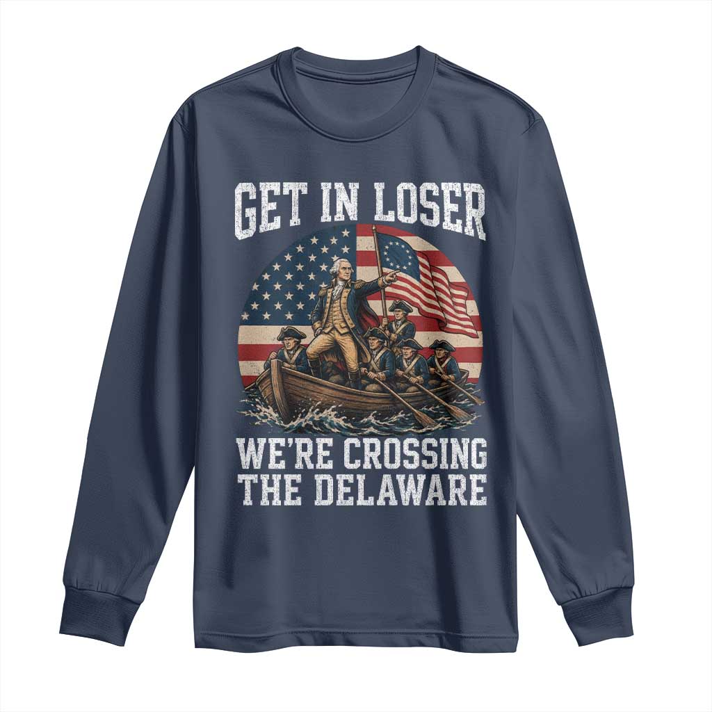 Get In Loser We Are Crossing The Delaware Long Sleeve Shirt Funny George Washington 4th Of July