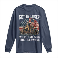 Get In Loser We Are Crossing The Delaware Long Sleeve Shirt Funny George Washington 4th Of July