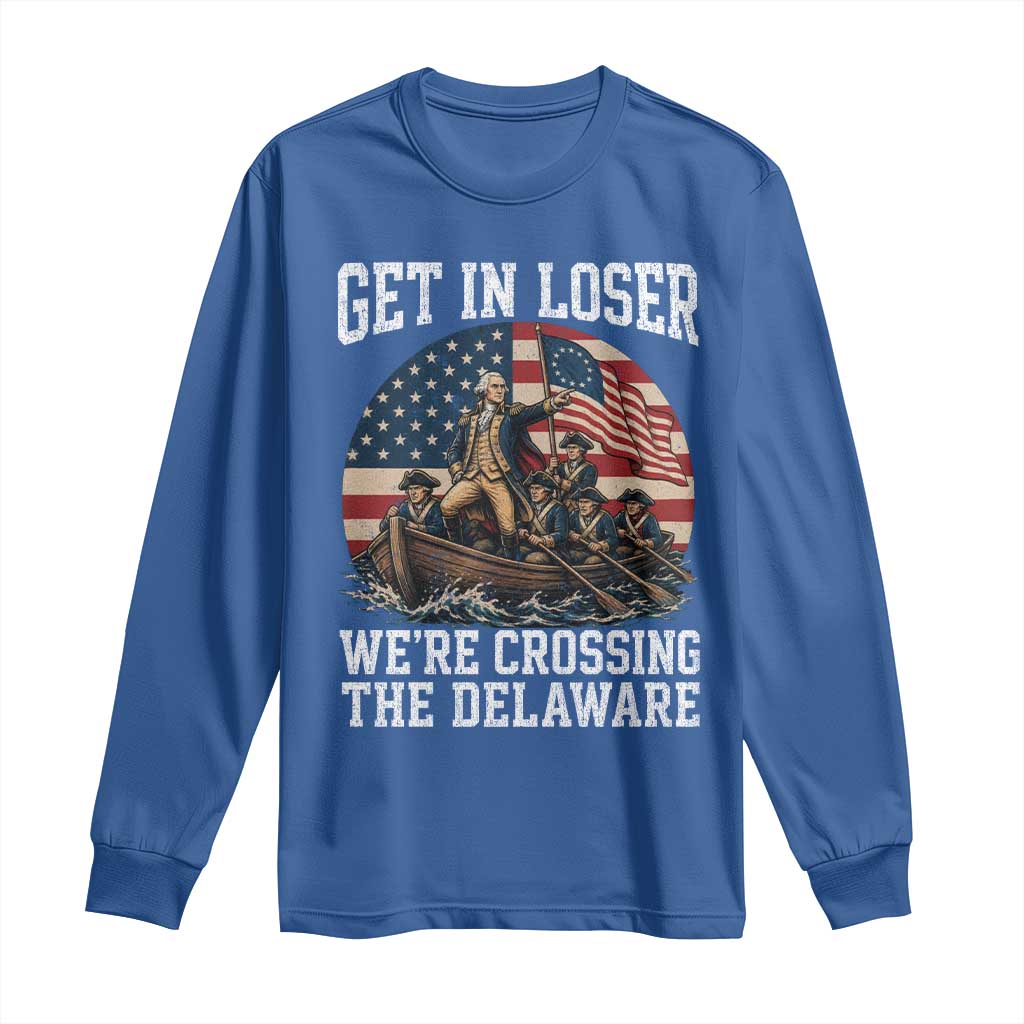 Get In Loser We Are Crossing The Delaware Long Sleeve Shirt Funny George Washington 4th Of July