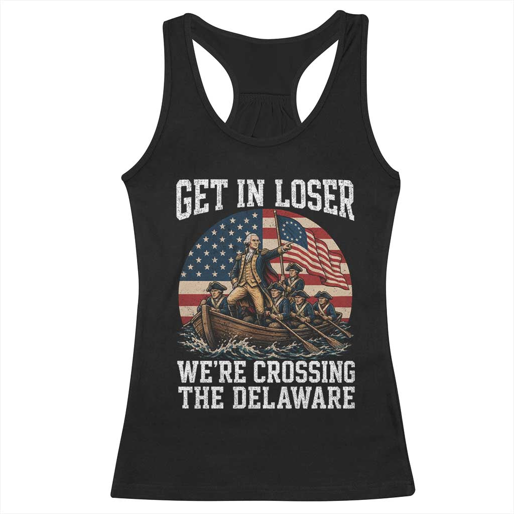 Get In Loser We Are Crossing The Delaware Racerback Tank Top Funny George Washington 4th Of July