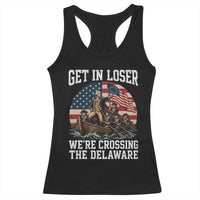Get In Loser We Are Crossing The Delaware Racerback Tank Top Funny George Washington 4th Of July