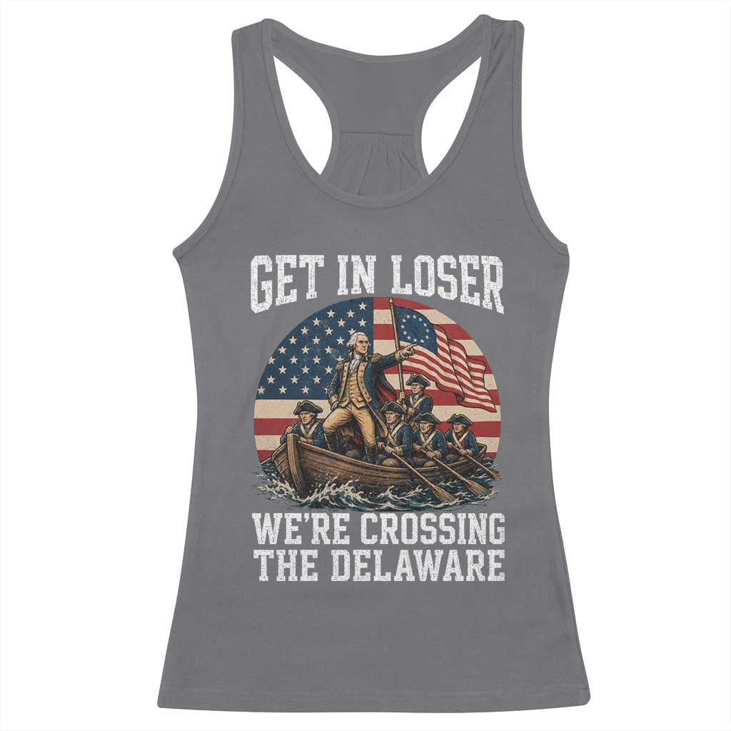 Get In Loser We Are Crossing The Delaware Racerback Tank Top Funny George Washington 4th Of July