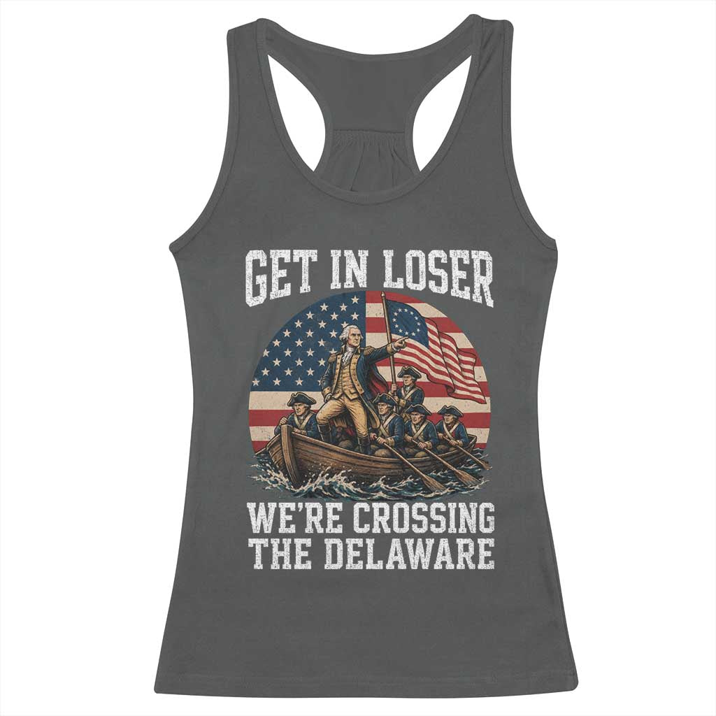 Get In Loser We Are Crossing The Delaware Racerback Tank Top Funny George Washington 4th Of July