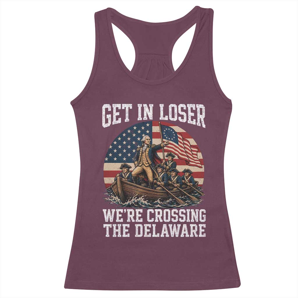 Get In Loser We Are Crossing The Delaware Racerback Tank Top Funny George Washington 4th Of July