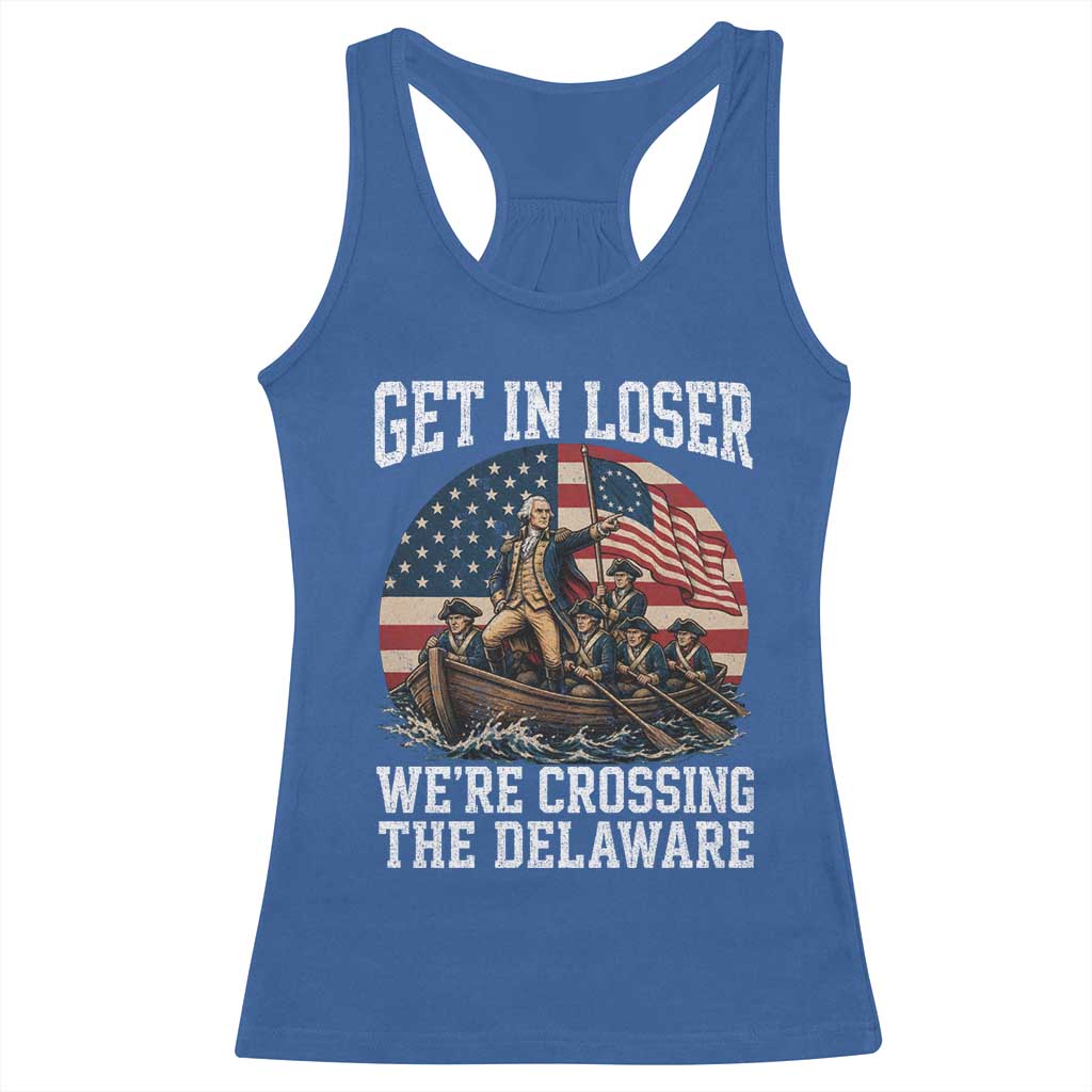Get In Loser We Are Crossing The Delaware Racerback Tank Top Funny George Washington 4th Of July