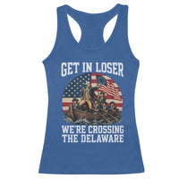 Get In Loser We Are Crossing The Delaware Racerback Tank Top Funny George Washington 4th Of July