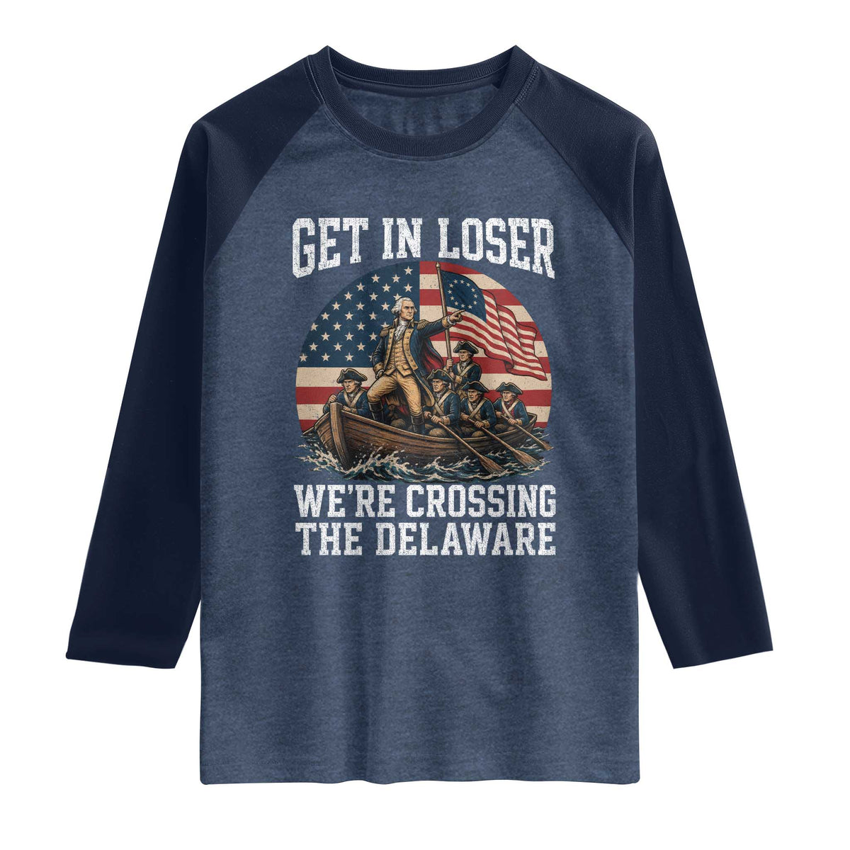 Get In Loser We Are Crossing The Delaware Raglan Shirt Funny George Washington 4th Of July