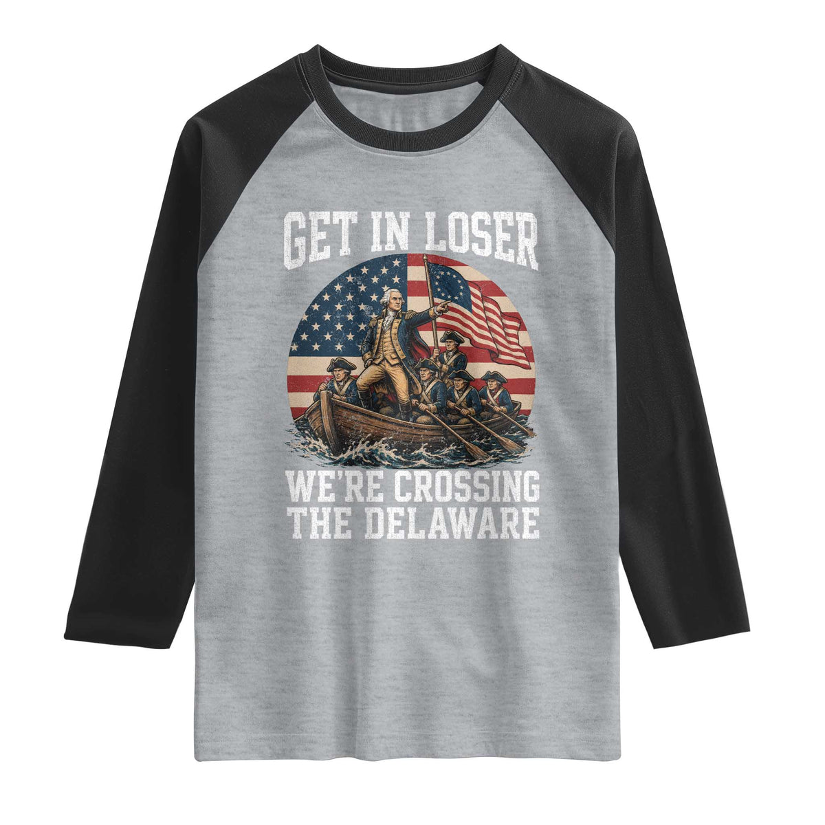 Get In Loser We Are Crossing The Delaware Raglan Shirt Funny George Washington 4th Of July