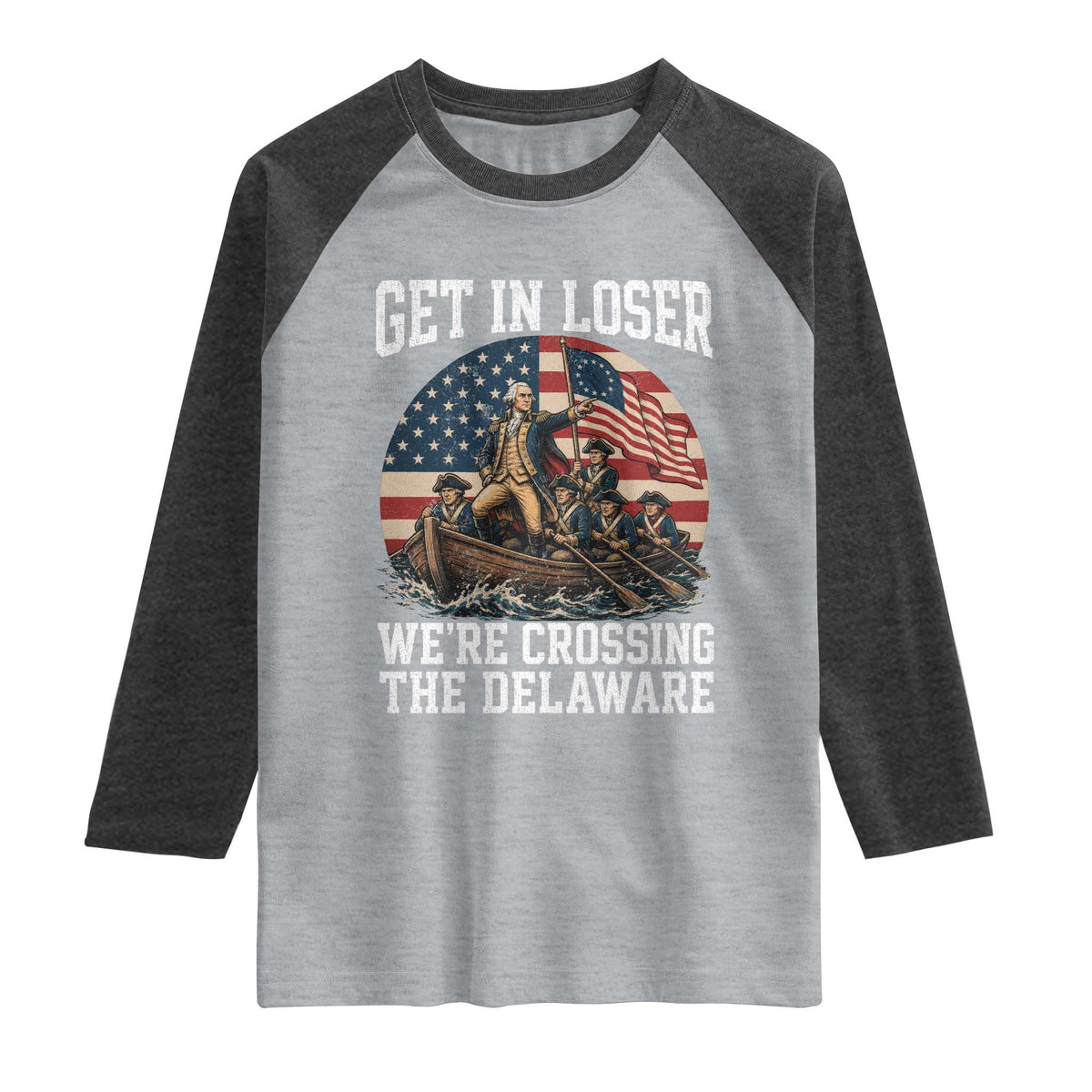 Get In Loser We Are Crossing The Delaware Raglan Shirt Funny George Washington 4th Of July