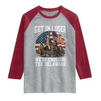 Get In Loser We Are Crossing The Delaware Raglan Shirt Funny George Washington 4th Of July