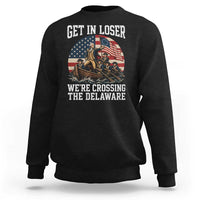 Get In Loser We Are Crossing The Delaware Sweatshirt Funny George Washington 4th Of July