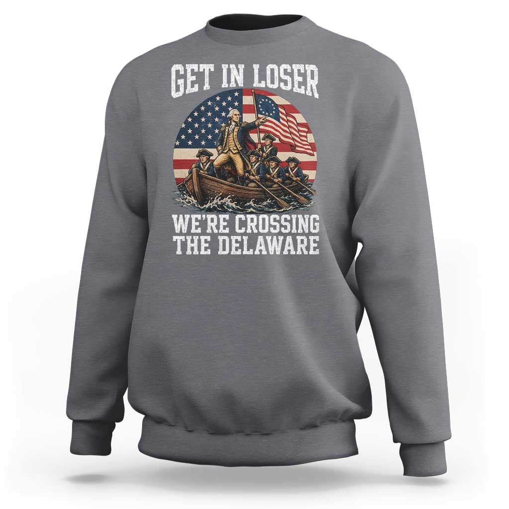Get In Loser We Are Crossing The Delaware Sweatshirt Funny George Washington 4th Of July