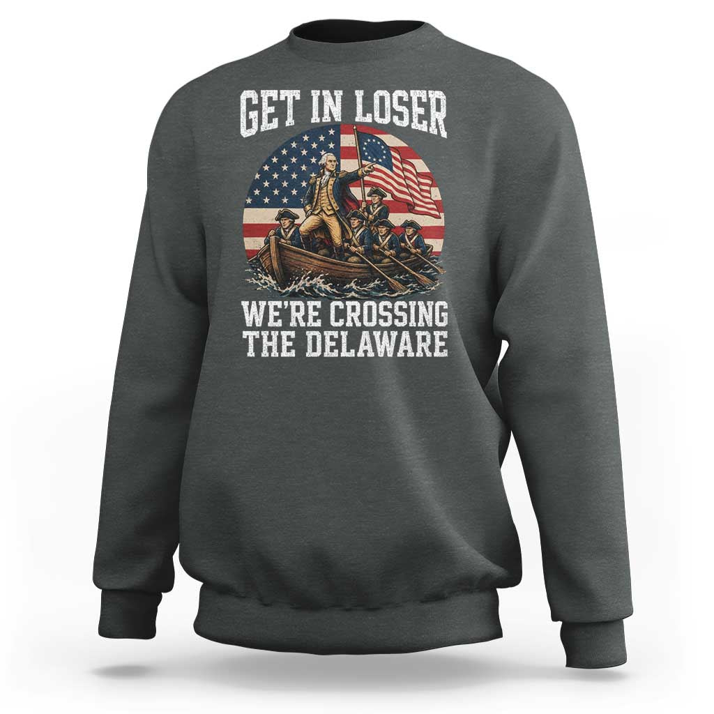 Get In Loser We Are Crossing The Delaware Sweatshirt Funny George Washington 4th Of July