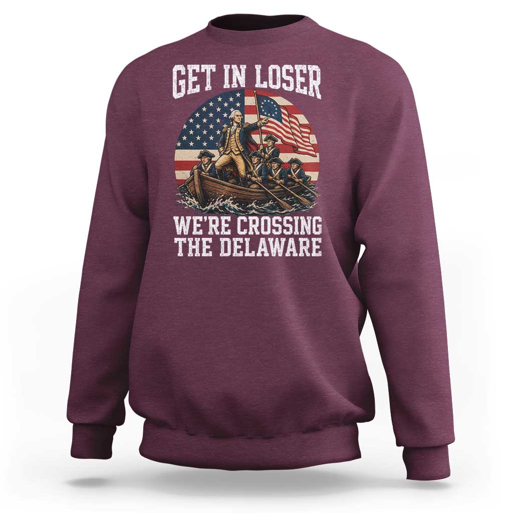 Get In Loser We Are Crossing The Delaware Sweatshirt Funny George Washington 4th Of July