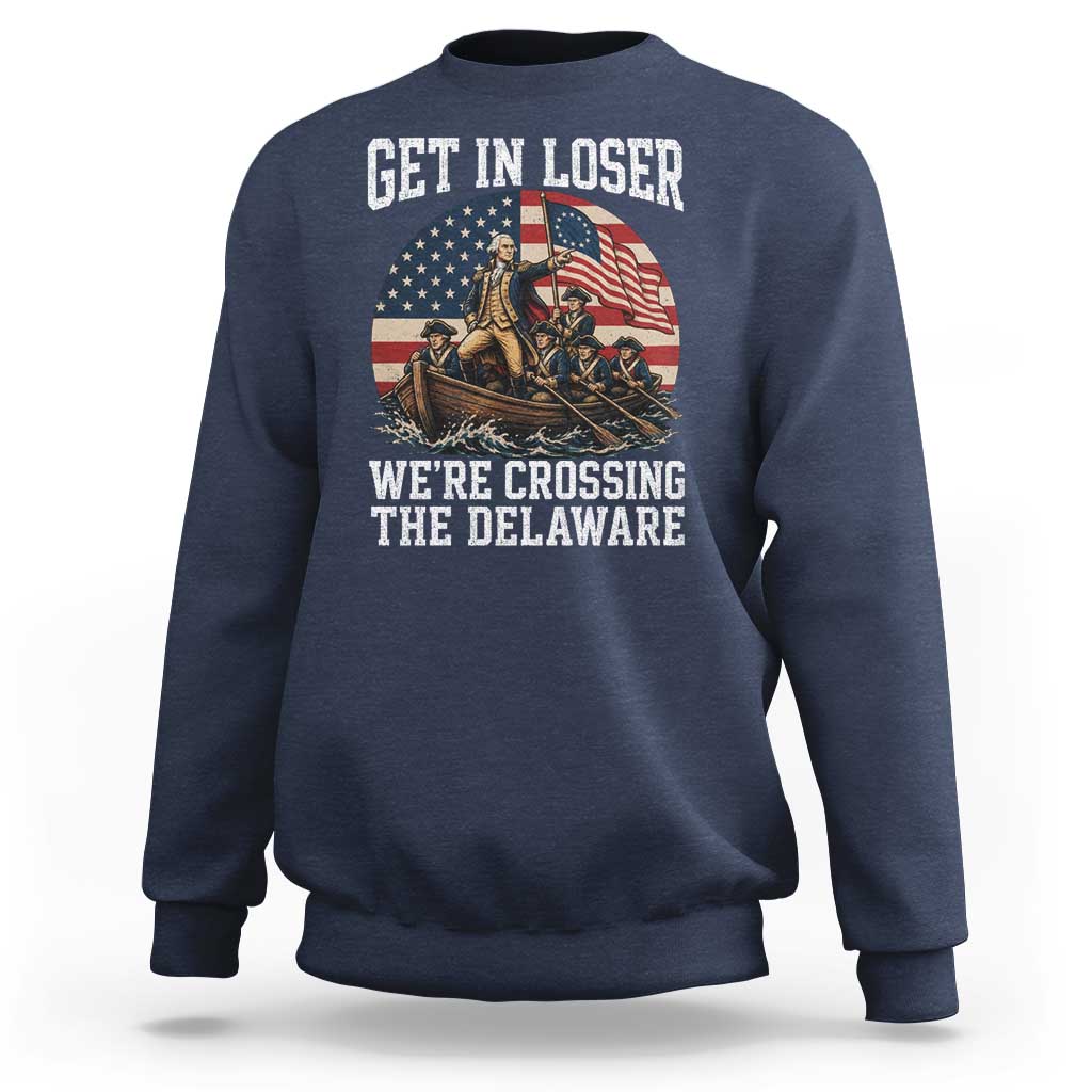 Get In Loser We Are Crossing The Delaware Sweatshirt Funny George Washington 4th Of July