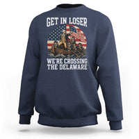 Get In Loser We Are Crossing The Delaware Sweatshirt Funny George Washington 4th Of July